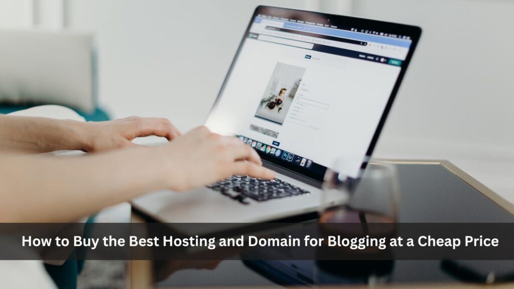 How to Buy the Best Hosting & Domain at a Cheap Price for Blogging