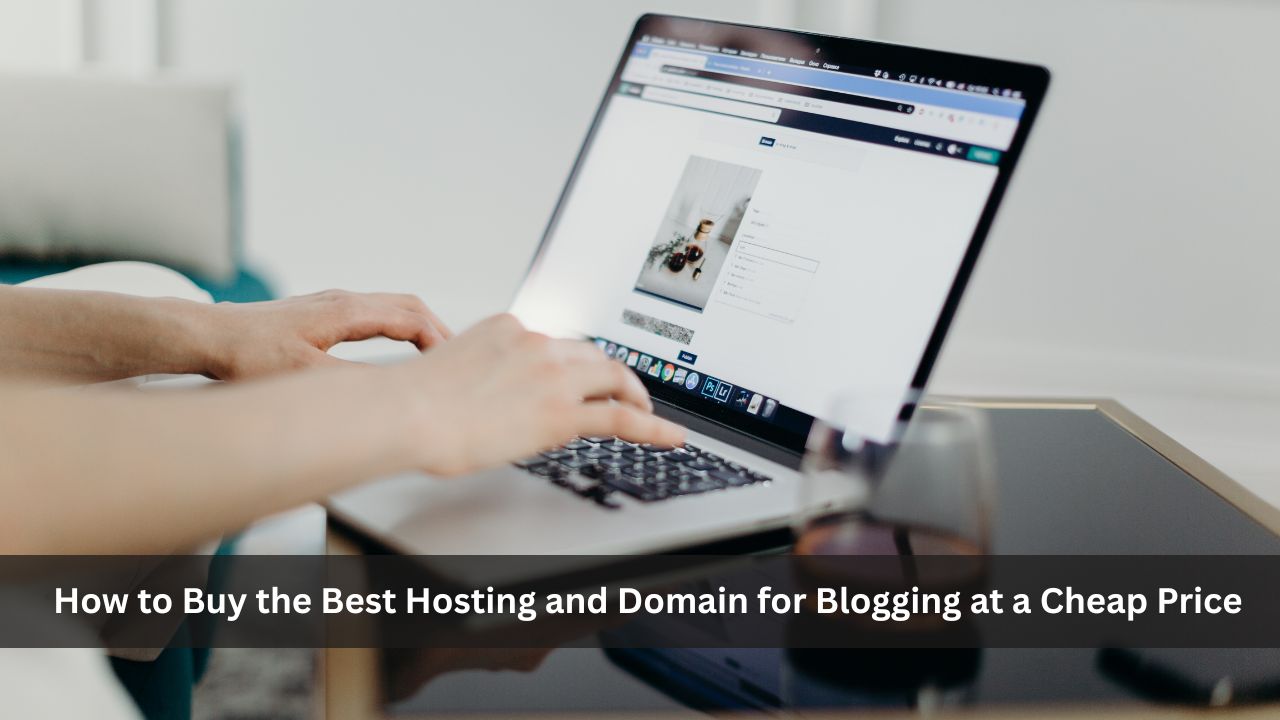 How to Buy the Best Hosting & Domain at a Cheap Price for Blogging